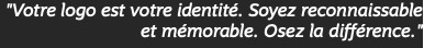 "Votre logo est votre identité. Soyez reconnaissable et mémorable. Osez la différence."